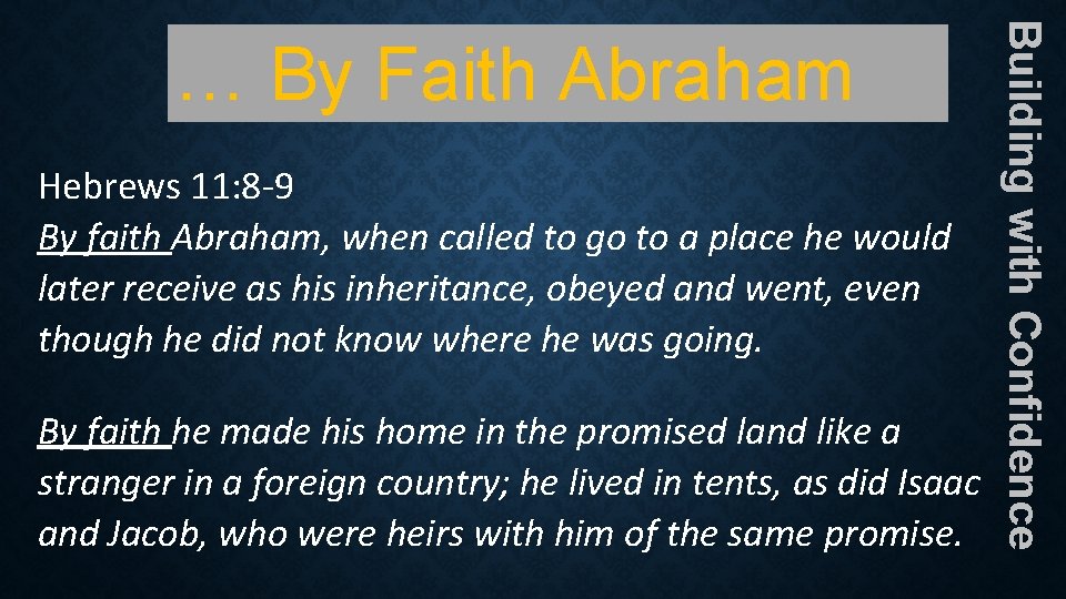 Hebrews 11: 8 -9 By faith Abraham, when called to go to a place