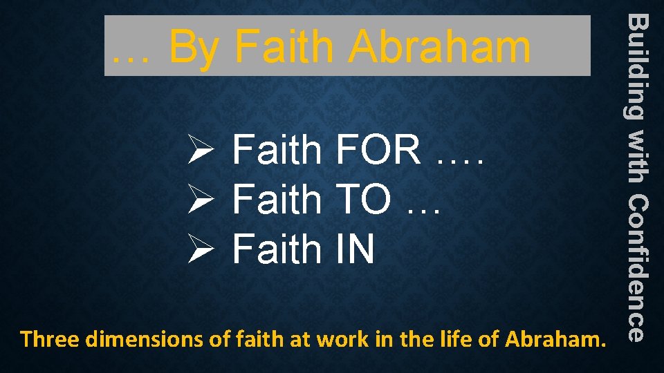 Ø Faith FOR …. Ø Faith TO … Ø Faith IN Three dimensions of