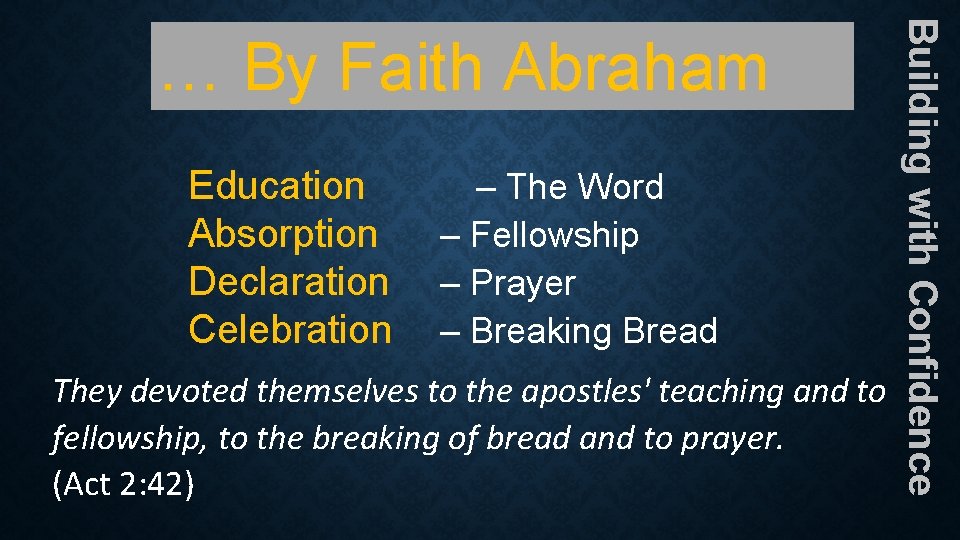 Education Absorption Declaration Celebration – The Word – Fellowship – Prayer – Breaking Bread Education Absorption Declaration Celebration – The Word – Fellowship – Prayer – Breaking Bread