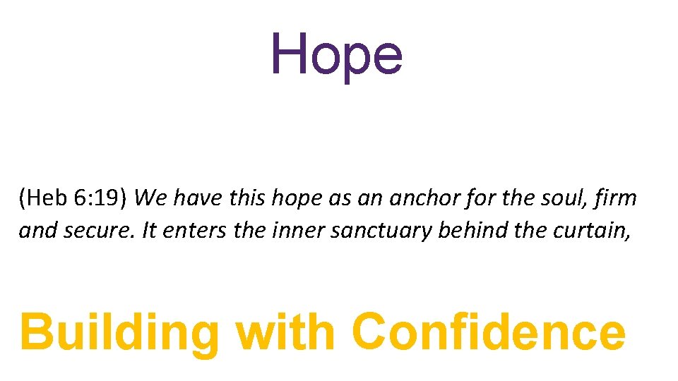 Hope (Heb 6: 19) We have this hope as an anchor for the soul,