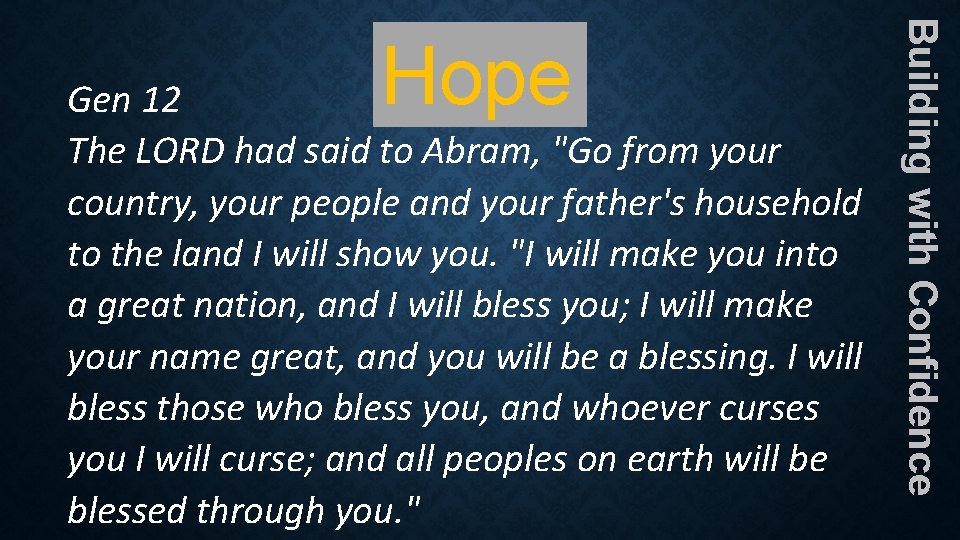 Building with Confidence Hope Gen 12 The LORD had said to Abram, "Go from