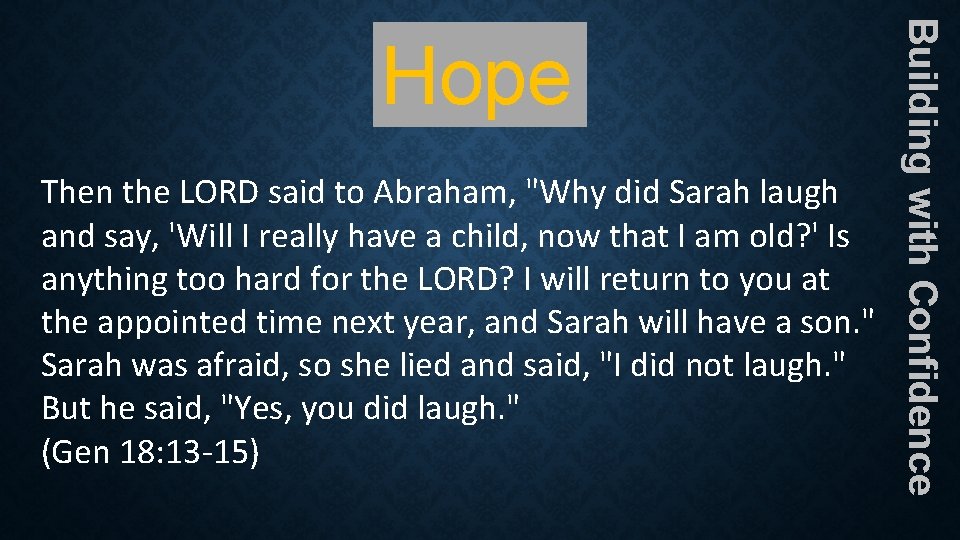 Then the LORD said to Abraham, "Why did Sarah laugh and say, 'Will I