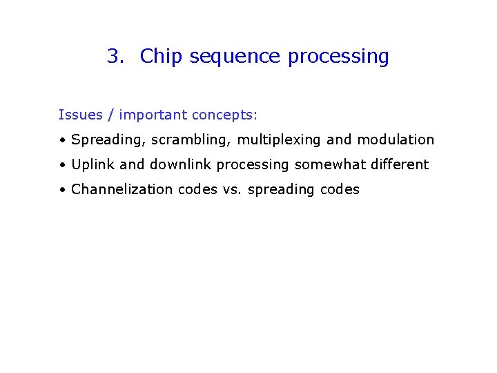 3. Chip sequence processing Issues / important concepts: • Spreading, scrambling, multiplexing and modulation
