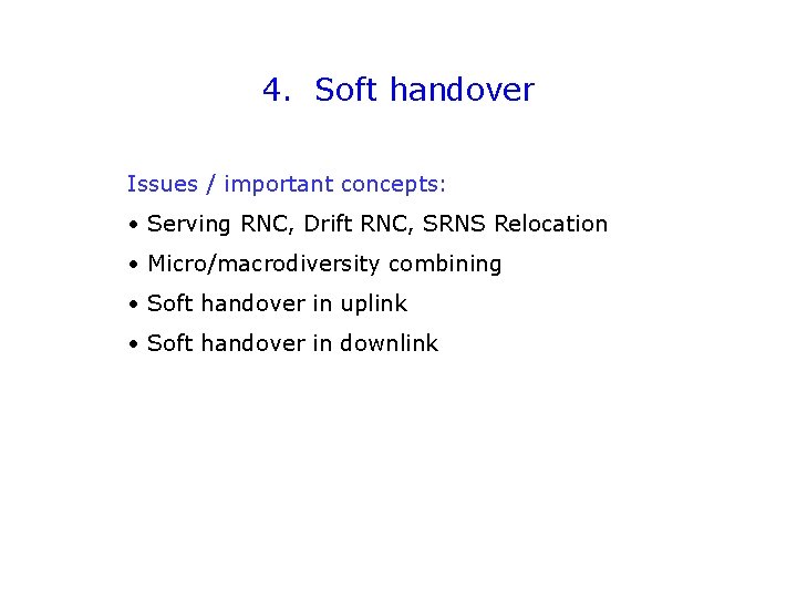 4. Soft handover Issues / important concepts: • Serving RNC, Drift RNC, SRNS Relocation