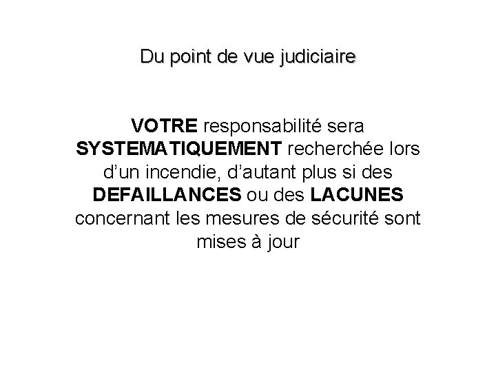 Du point de vue judiciaire VOTRE responsabilité sera SYSTEMATIQUEMENT recherchée lors d’un incendie, d’autant