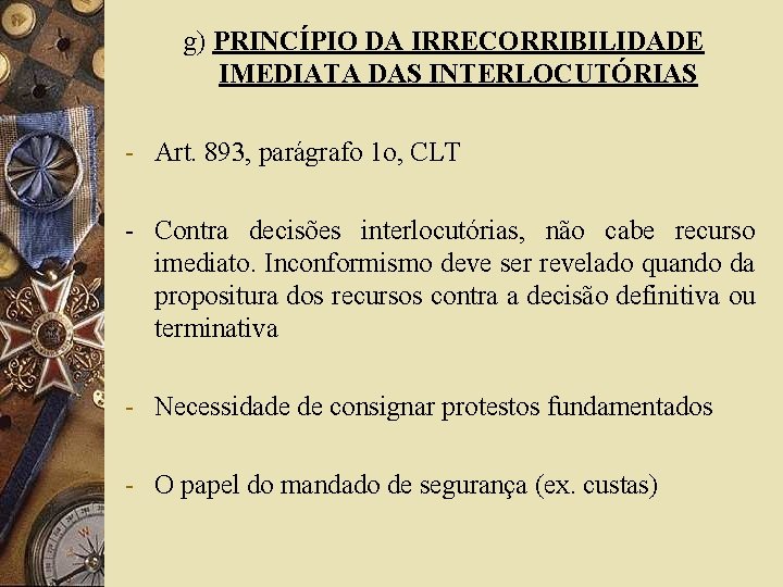 g) PRINCÍPIO DA IRRECORRIBILIDADE IMEDIATA DAS INTERLOCUTÓRIAS - Art. 893, parágrafo 1 o, CLT