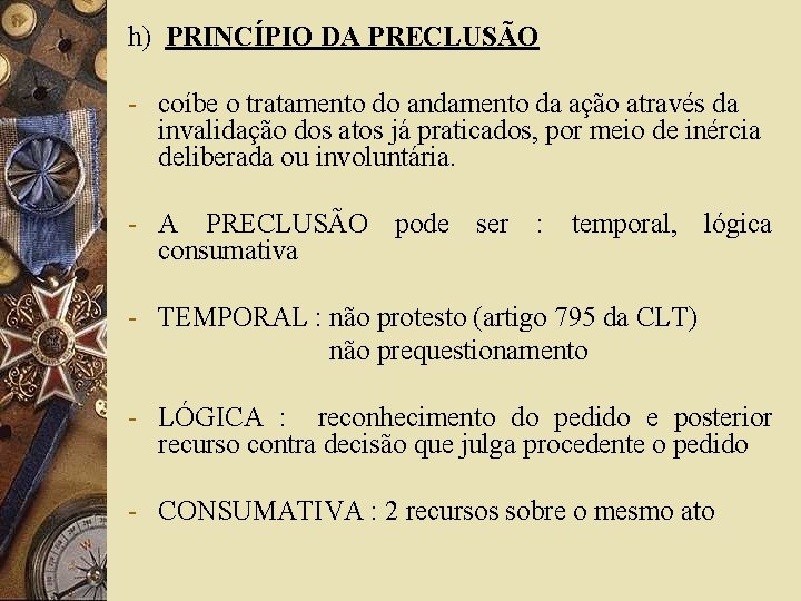 h) PRINCÍPIO DA PRECLUSÃO - coíbe o tratamento do andamento da ação através da