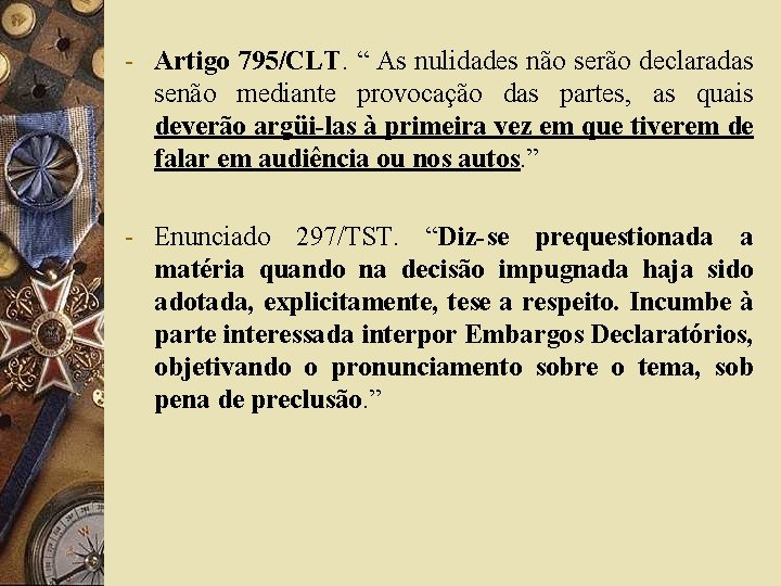 - Artigo 795/CLT. “ As nulidades não serão declaradas senão mediante provocação das partes,