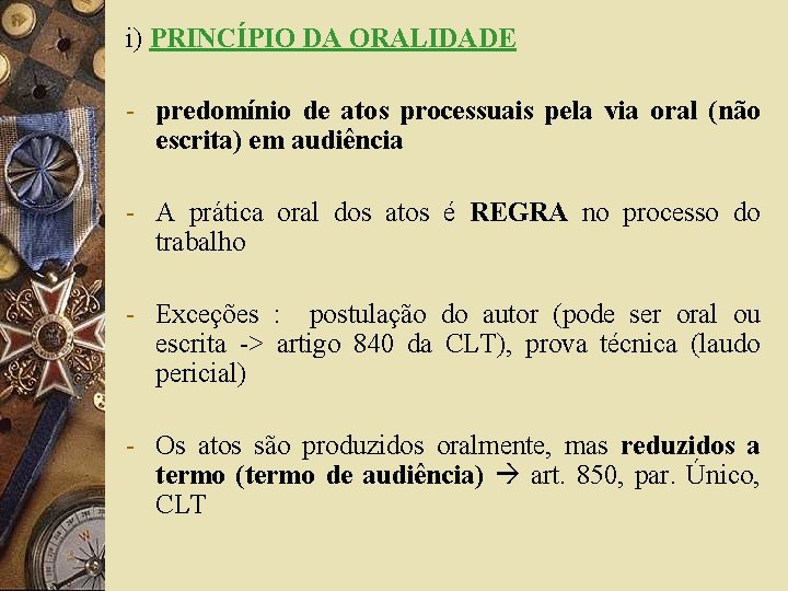 i) PRINCÍPIO DA ORALIDADE - predomínio de atos processuais pela via oral (não escrita)