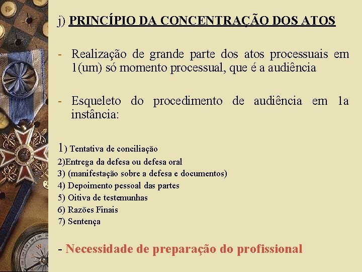 j) PRINCÍPIO DA CONCENTRAÇÃO DOS ATOS - Realização de grande parte dos atos processuais