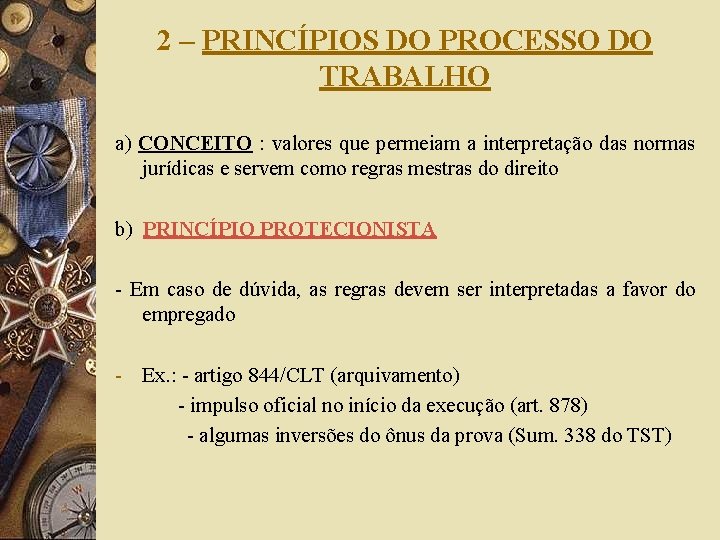 2 – PRINCÍPIOS DO PROCESSO DO TRABALHO a) CONCEITO : valores que permeiam a