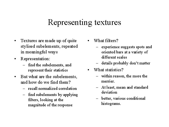 Representing textures • Textures are made up of quite stylised subelements, repeated in meaningful