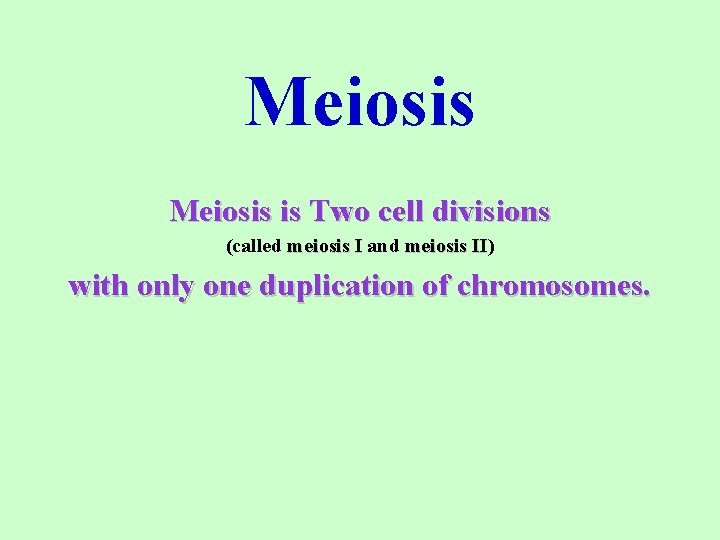 Meiosis is Two cell divisions (called meiosis I and meiosis II) II with only