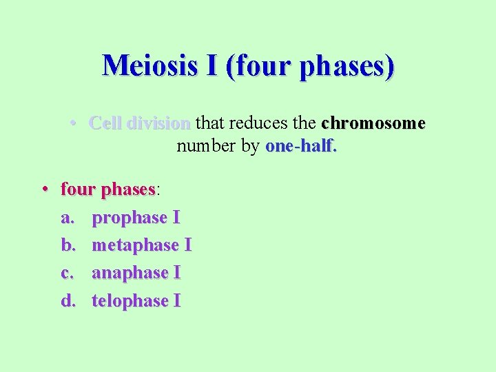 Meiosis I (four phases) • Cell division that reduces the chromosome number by one-half.