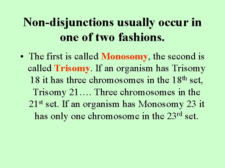 Non-disjunctions usually occur in one of two fashions. • The first is called Monosomy,