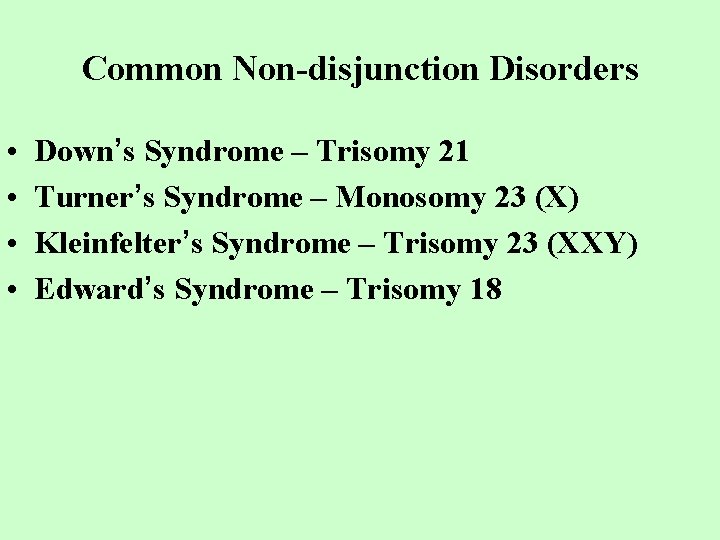 Common Non-disjunction Disorders • • Down’s Syndrome – Trisomy 21 Turner’s Syndrome – Monosomy