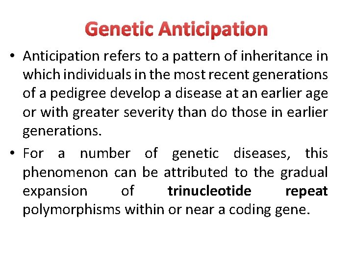 Genetic Anticipation • Anticipation refers to a pattern of inheritance in which individuals in