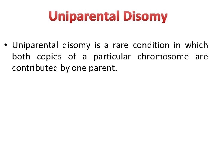 Uniparental Disomy • Uniparental disomy is a rare condition in which both copies of