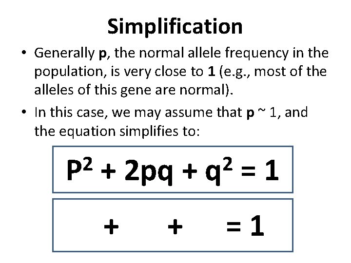 Simplification • Generally p, the normal allele frequency in the population, is very close