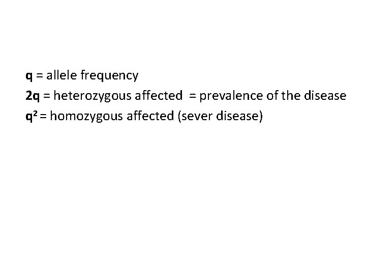 q = allele frequency 2 q = heterozygous affected = prevalence of the disease