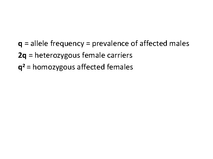 q = allele frequency = prevalence of affected males 2 q = heterozygous female