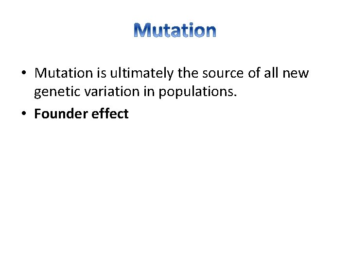  • Mutation is ultimately the source of all new genetic variation in populations.