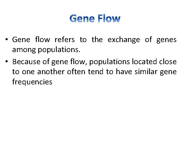  • Gene flow refers to the exchange of genes among populations. • Because