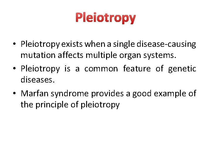Pleiotropy • Pleiotropy exists when a single disease-causing mutation affects multiple organ systems. •