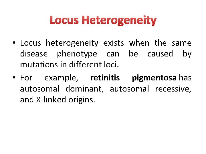 Locus Heterogeneity • Locus heterogeneity exists when the same disease phenotype can be caused