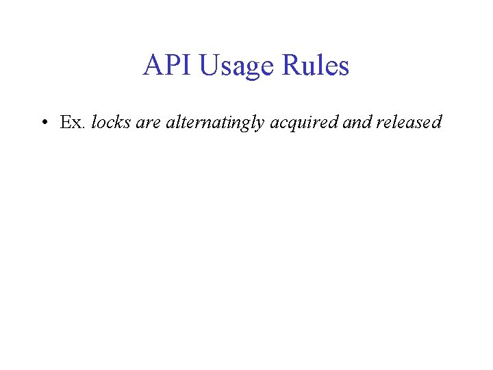 API Usage Rules • Ex. locks are alternatingly acquired and released 