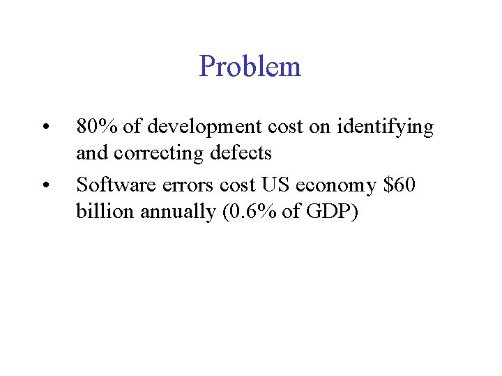 Problem • • 80% of development cost on identifying and correcting defects Software errors