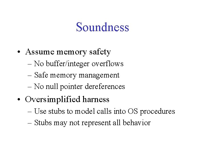 Soundness • Assume memory safety – No buffer/integer overflows – Safe memory management –