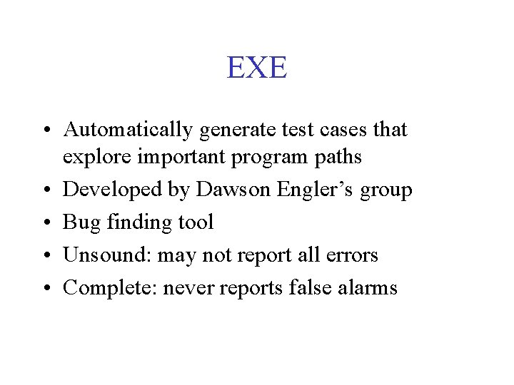 EXE • Automatically generate test cases that explore important program paths • Developed by