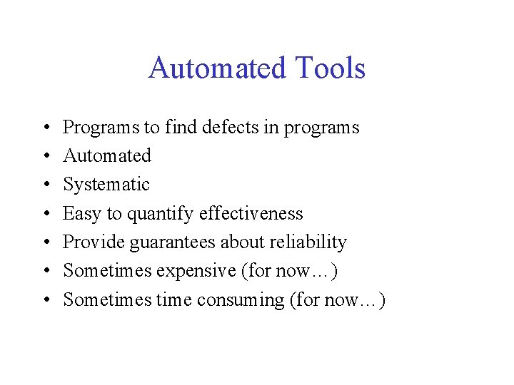 Automated Tools • • Programs to find defects in programs Automated Systematic Easy to