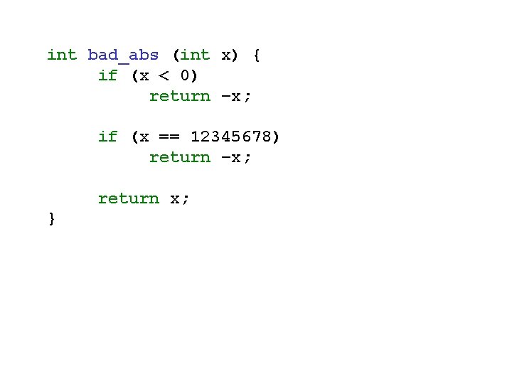 int bad_abs (int x) { if (x < 0) return –x; if (x ==
