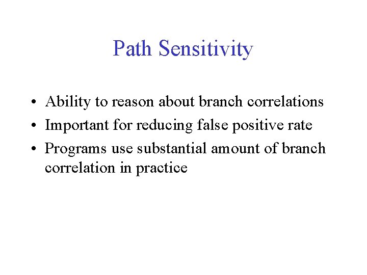Path Sensitivity • Ability to reason about branch correlations • Important for reducing false