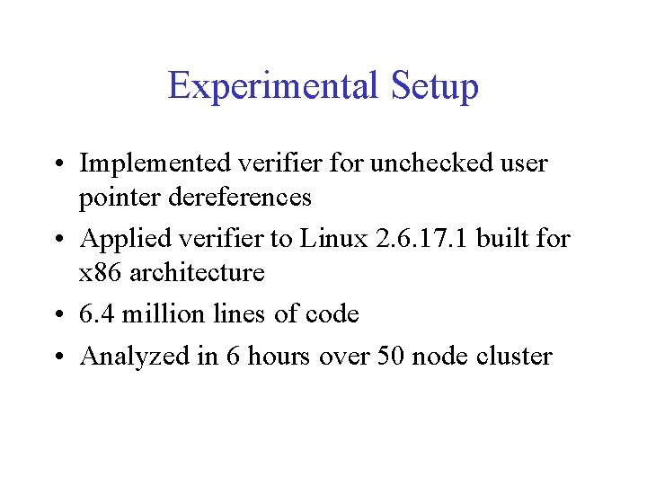 Experimental Setup • Implemented verifier for unchecked user pointer dereferences • Applied verifier to