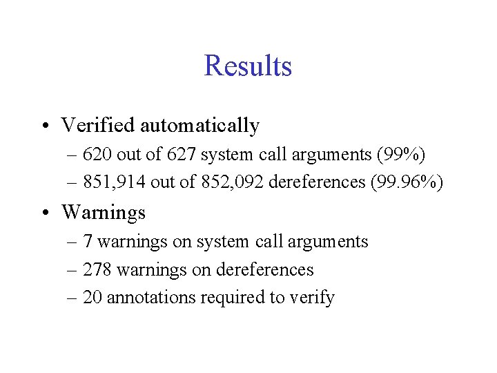 Results • Verified automatically – 620 out of 627 system call arguments (99%) –