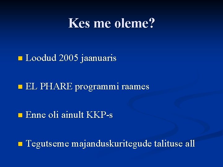 Kes me oleme? n Loodud 2005 jaanuaris n EL PHARE programmi raames n Enne