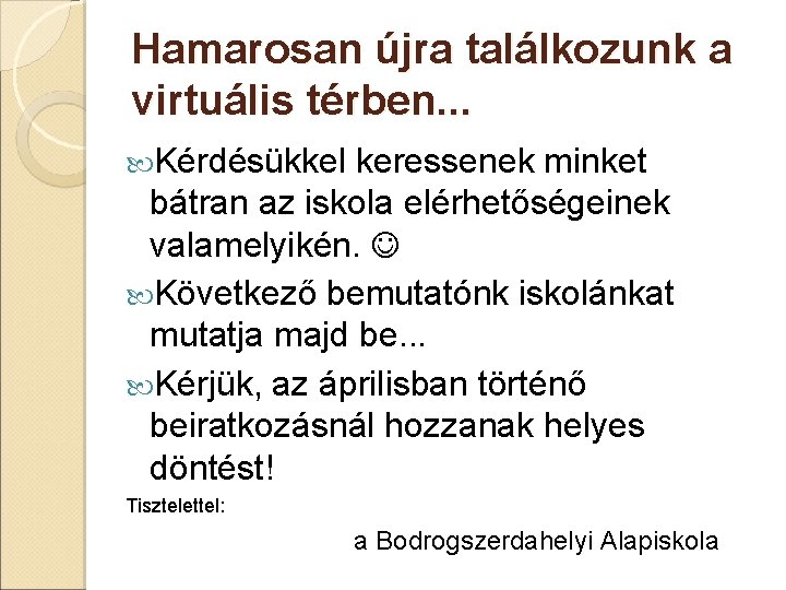 Hamarosan újra találkozunk a virtuális térben. . . Kérdésükkel keressenek minket bátran az iskola