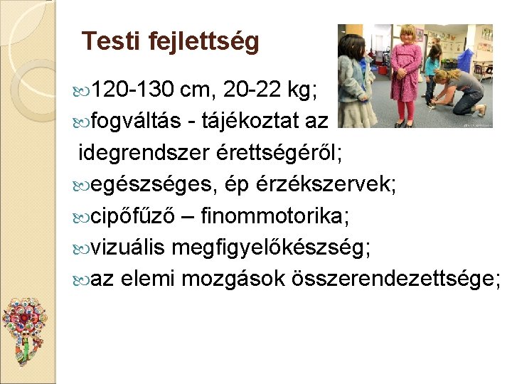 Testi fejlettség 120 -130 cm, 20 -22 kg; fogváltás - tájékoztat az idegrendszer érettségéről;