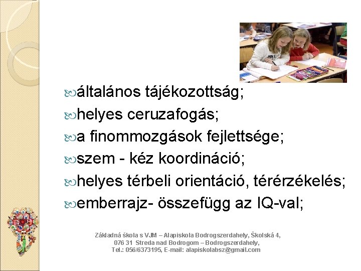  általános tájékozottság; helyes ceruzafogás; a finommozgások fejlettsége; szem - kéz koordináció; helyes térbeli