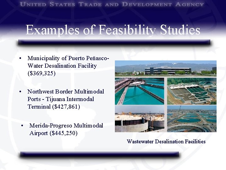 Examples of Feasibility Studies • Municipality of Puerto Peñasco. Water Desalination Facility ($369, 325)