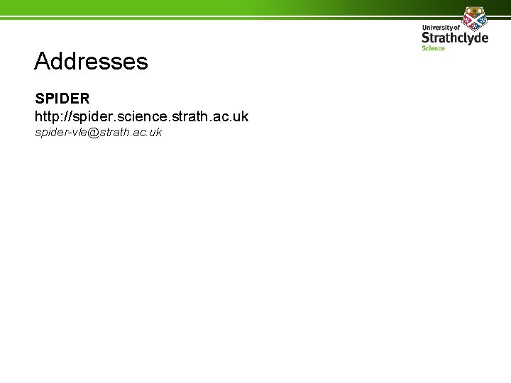 Addresses SPIDER http: //spider. science. strath. ac. uk spider-vle@strath. ac. uk 