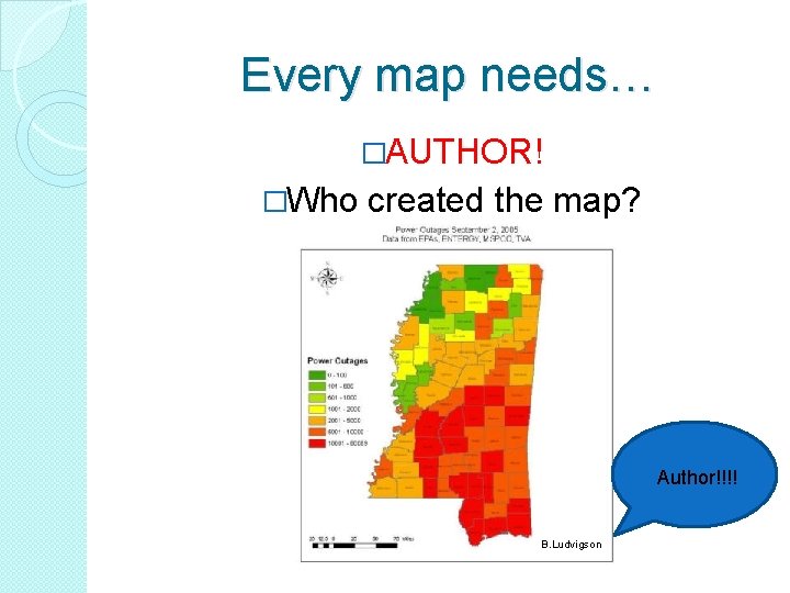 Every map needs… �AUTHOR! �Who created the map? Author!!!! B. Ludvigson 