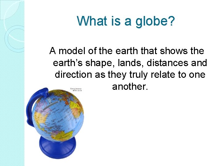 What is a globe? A model of the earth that shows the earth’s shape, What is a globe? A model of the earth that shows the earth’s shape,