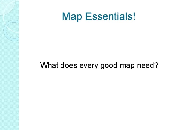 Map Essentials! What does every good map need?  Map Essentials! What does every good map need?