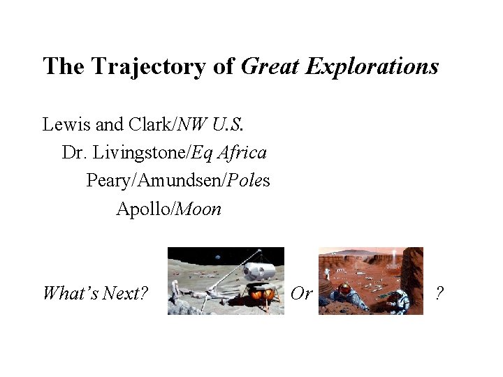 The Trajectory of Great Explorations Lewis and Clark/NW U. S. Dr. Livingstone/Eq Africa Peary/Amundsen/Poles