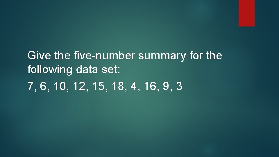 Give the five-number summary for the following data set: 7, 6, 10, 12, 15, Give the five-number summary for the following data set: 7, 6, 10, 12, 15,