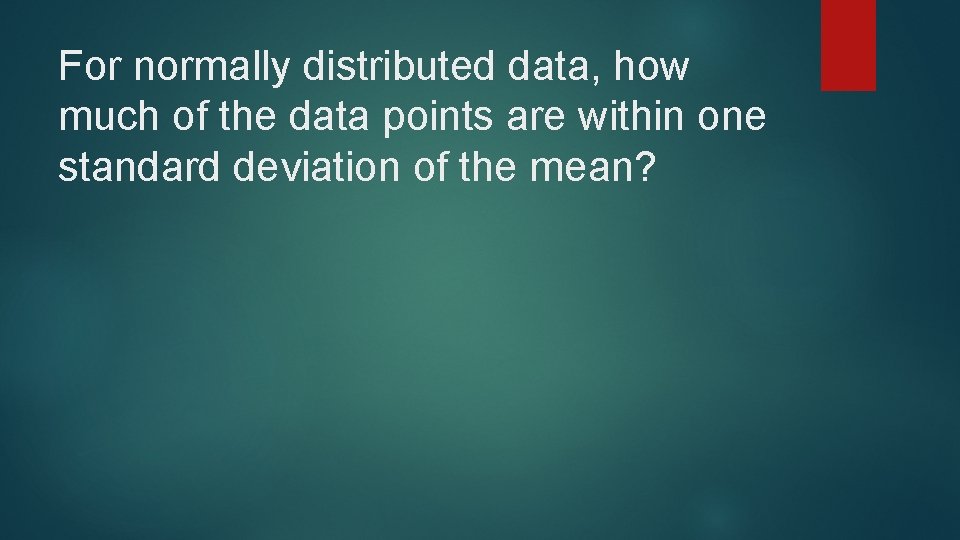 For normally distributed data, how much of the data points are within one standard For normally distributed data, how much of the data points are within one standard